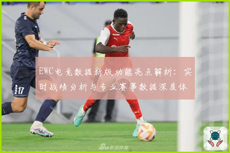 EWC电竞数据新版功能亮点解析：实时战绩分析与专业赛事数据深度体验