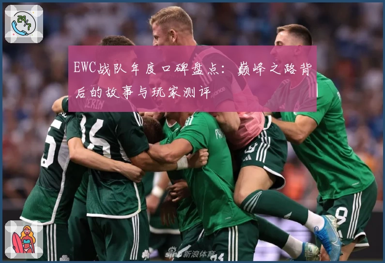 EWC战队年度口碑盘点：巅峰之路背后的故事与玩家测评