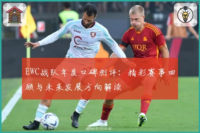 EWC战队年度口碑测评：精彩赛事回顾与未来发展方向解读