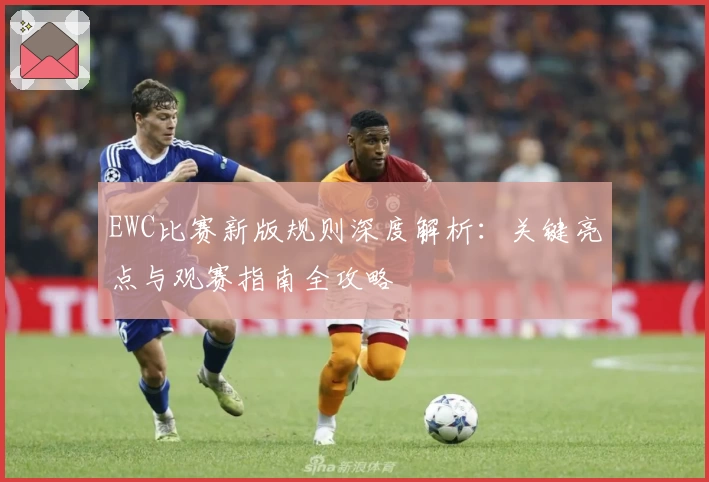EWC比赛新版规则深度解析：关键亮点与观赛指南全攻略