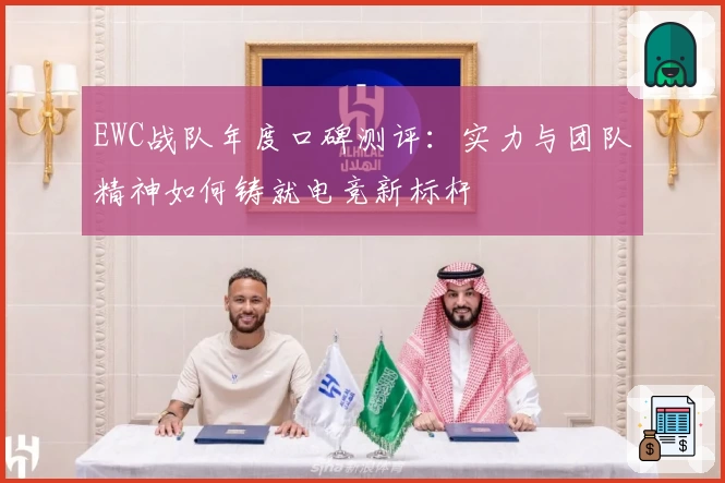 EWC战队年度口碑测评：实力与团队精神如何铸就电竞新标杆