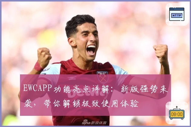 EWCAPP功能亮点详解：新版强势来袭，带你解锁极致使用体验