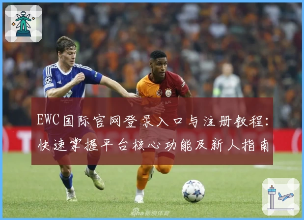 EWC国际官网登录入口与注册教程:快速掌握平台核心功能及新人指南